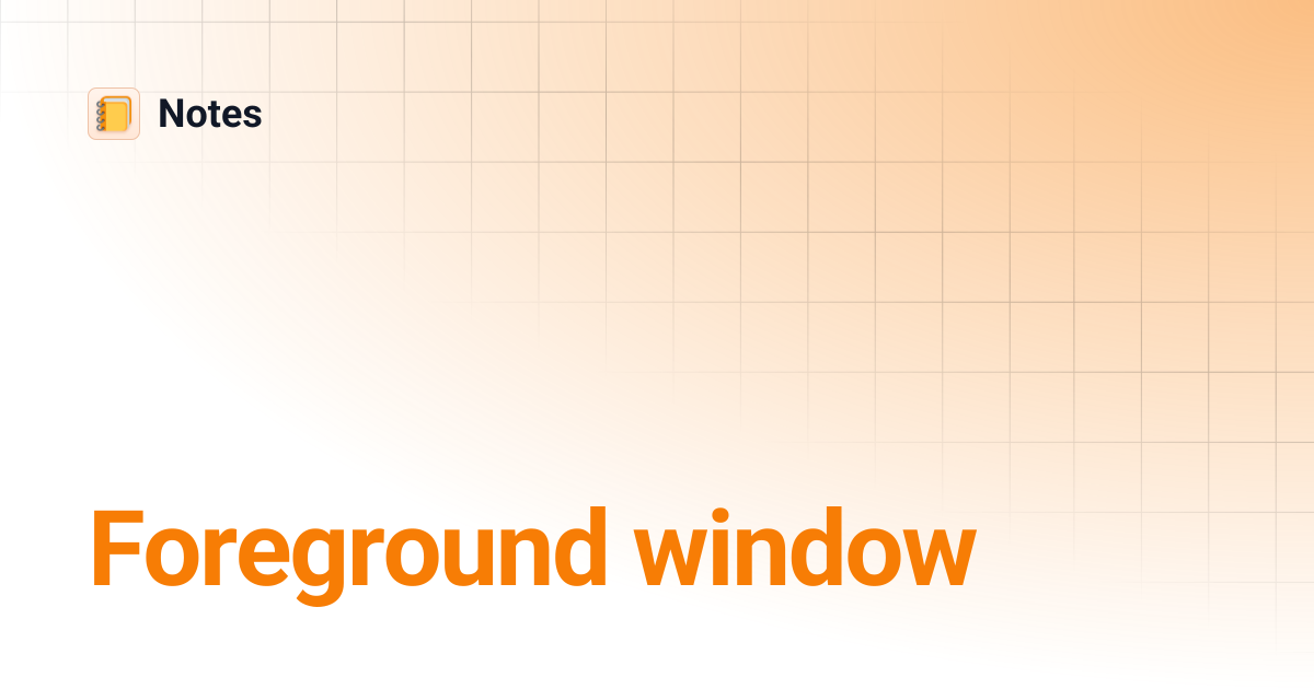Foreground window | Notes